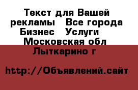  Текст для Вашей рекламы - Все города Бизнес » Услуги   . Московская обл.,Лыткарино г.